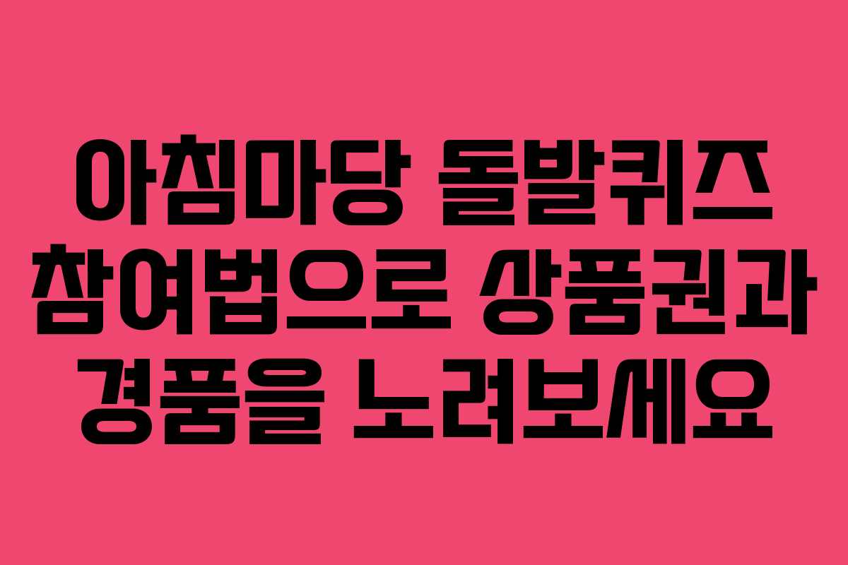 아침마당 돌발퀴즈 참여법으로 상품권과 경품을 노려보세요