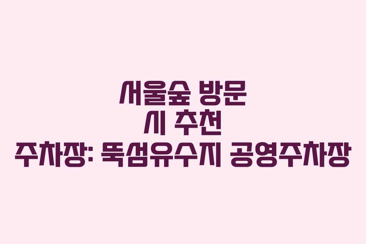 서울숲 방문 시 추천 주차장: 뚝섬유수지 공영주차장