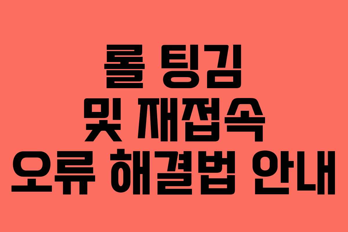 롤 팅김 및 재접속 오류 해결법 안내