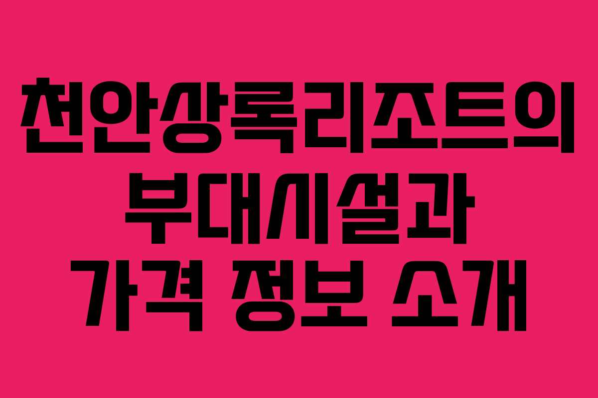 천안상록리조트의 부대시설과 가격 정보 소개
