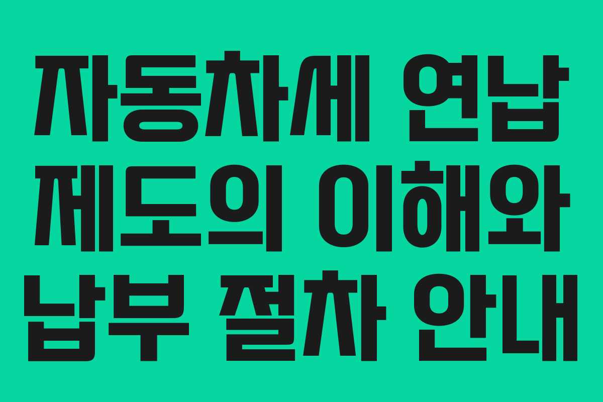 자동차세 연납 제도의 이해와 납부 절차 안내