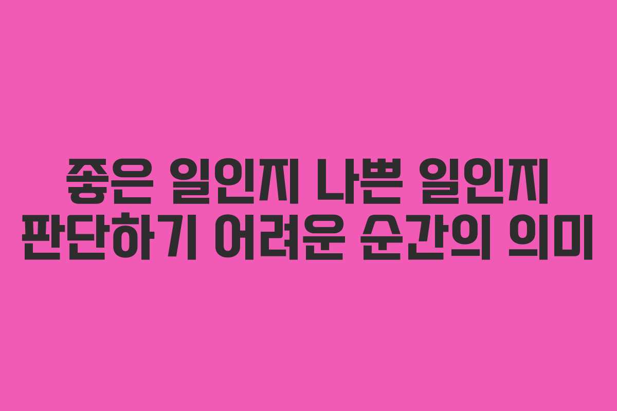 좋은 일인지 나쁜 일인지 판단하기 어려운 순간의 의미