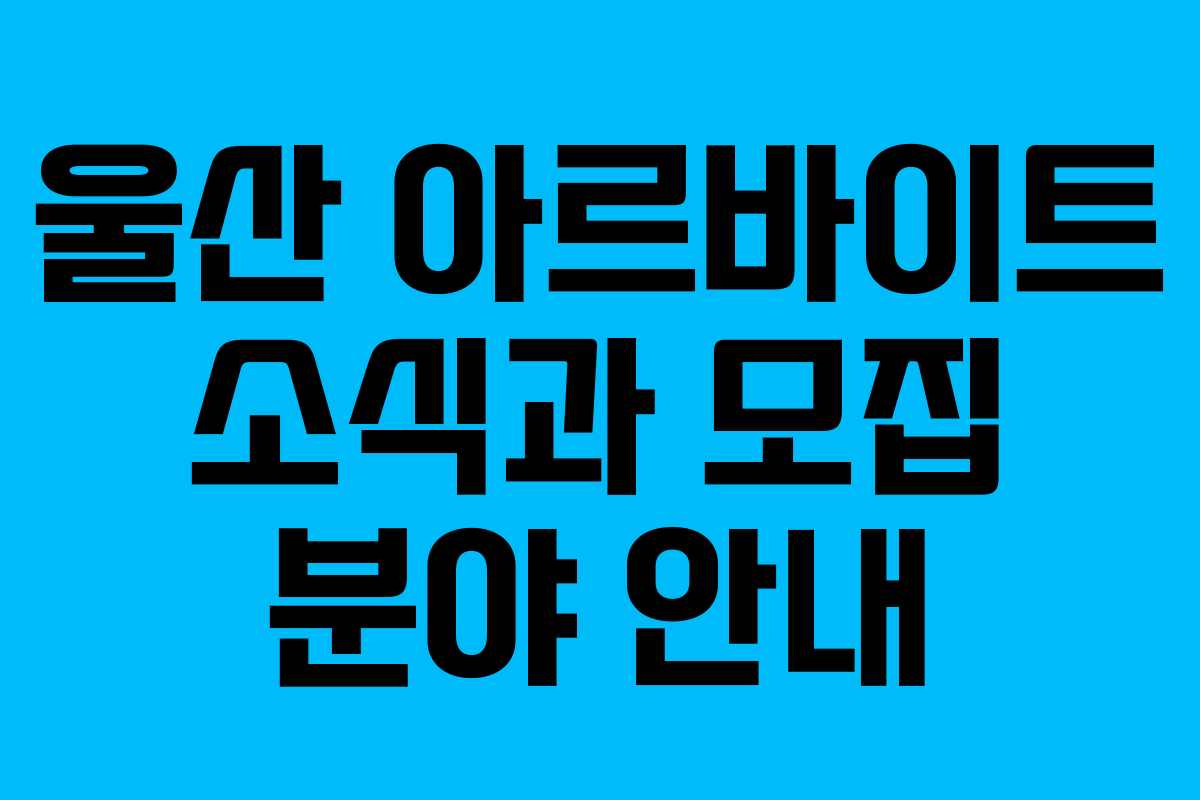 울산 아르바이트 소식과 모집 분야 안내