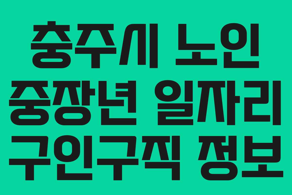 충주시 노인 중장년 일자리 구인구직 정보