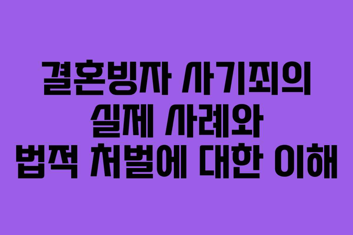 결혼빙자 사기죄의 실제 사례와 법적 처벌에 대한 이해