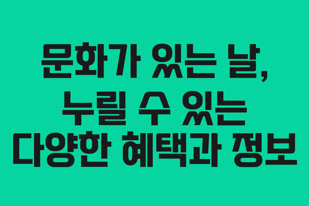 문화가 있는 날, 누릴 수 있는 다양한 혜택과 정보
