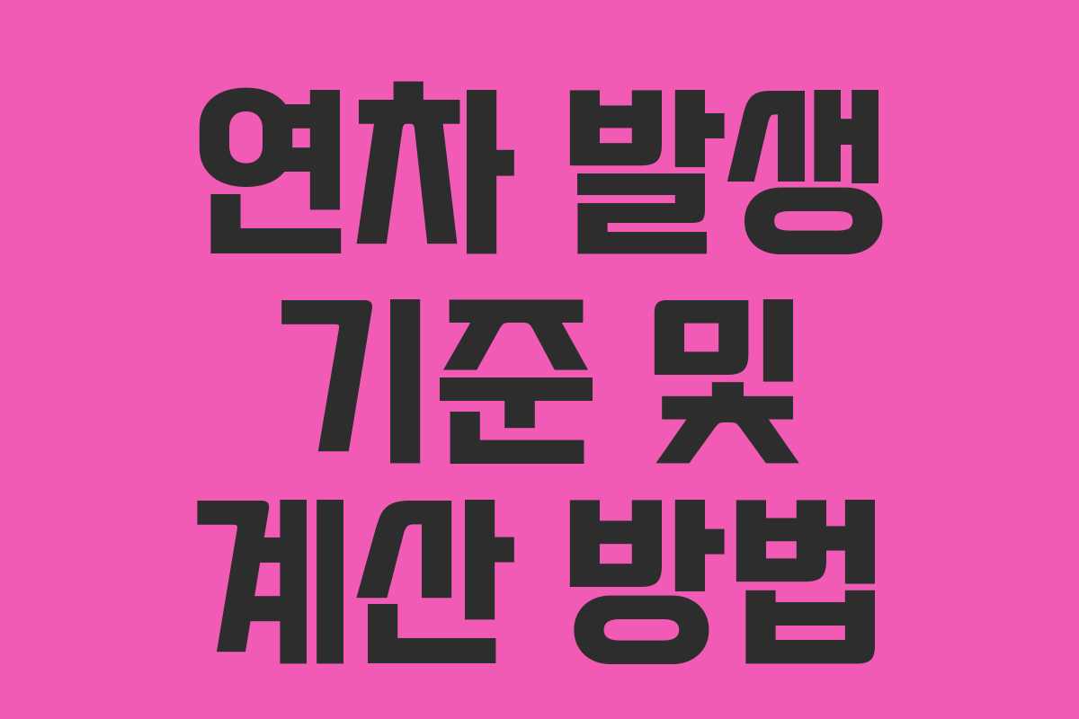 연차 발생 기준 및 계산 방법