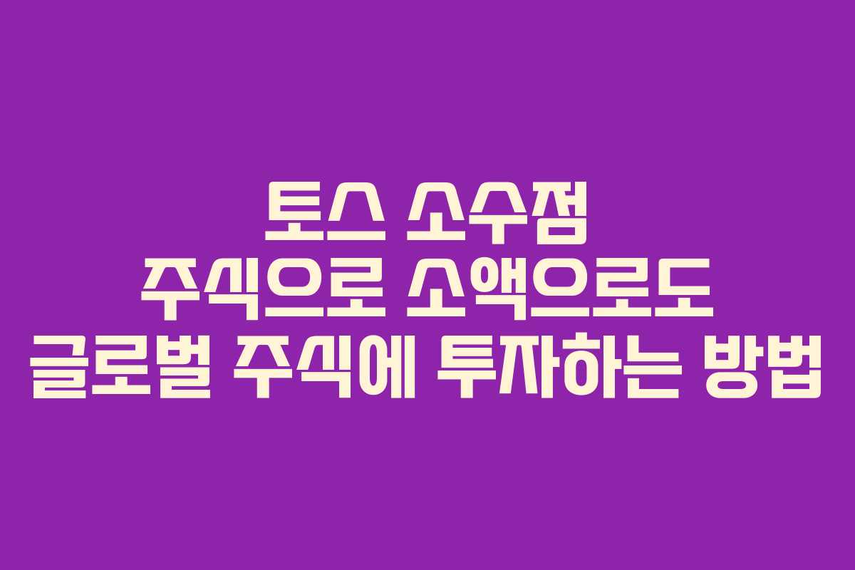 토스 소수점 주식으로 소액으로도 글로벌 주식에 투자하는 방법