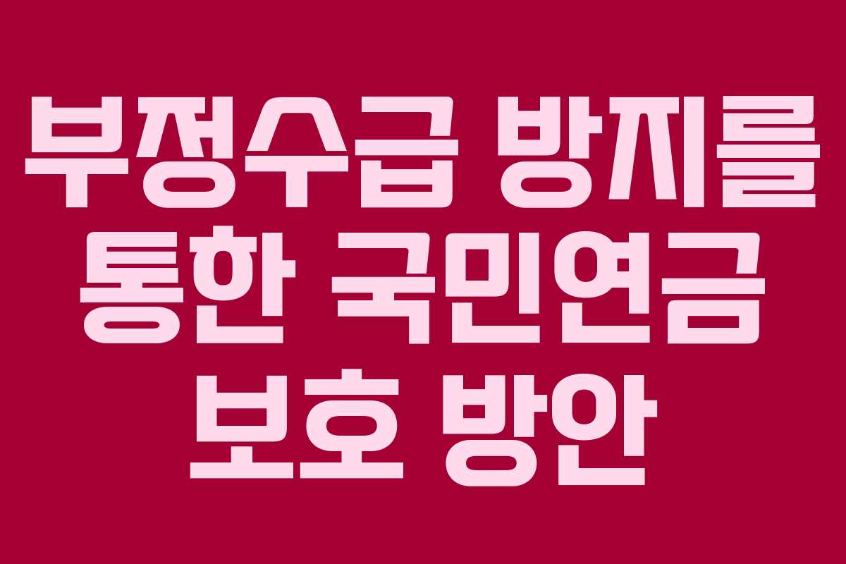 부정수급 방지를 통한 국민연금 보호 방안