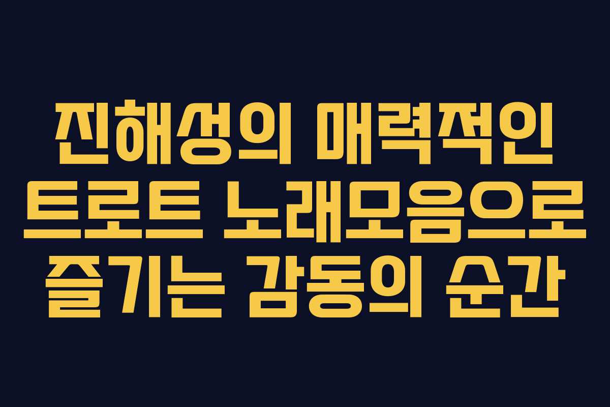 진해성의 매력적인 트로트 노래모음으로 즐기는 감동의 순간
