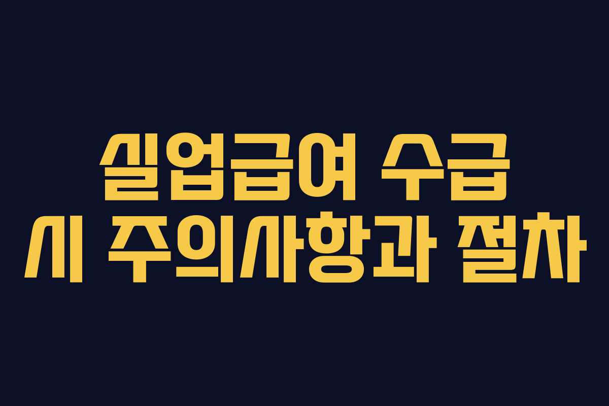 실업급여 수급 시 주의사항과 절차
