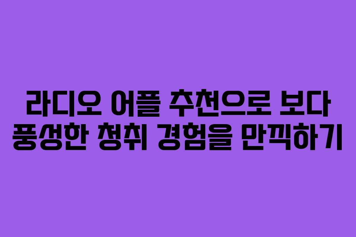 라디오 어플 추천으로 보다 풍성한 청취 경험을 만끽하기