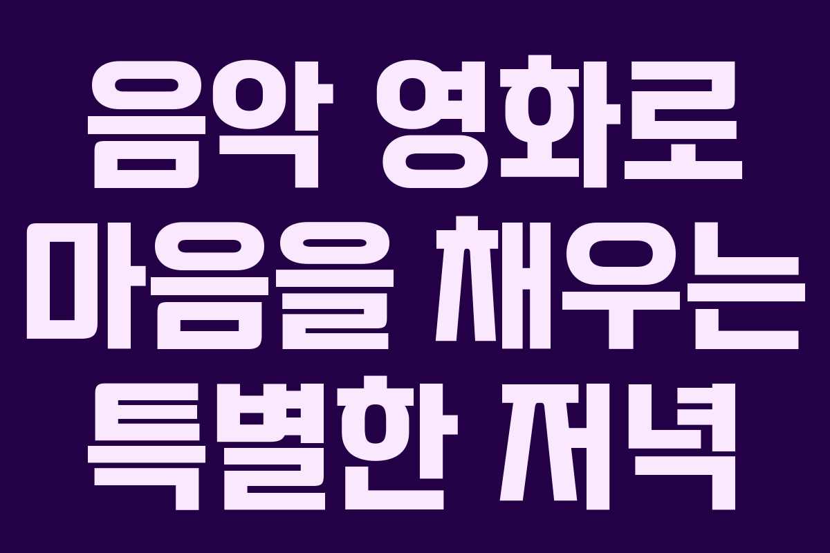 음악 영화로 마음을 채우는 특별한 저녁