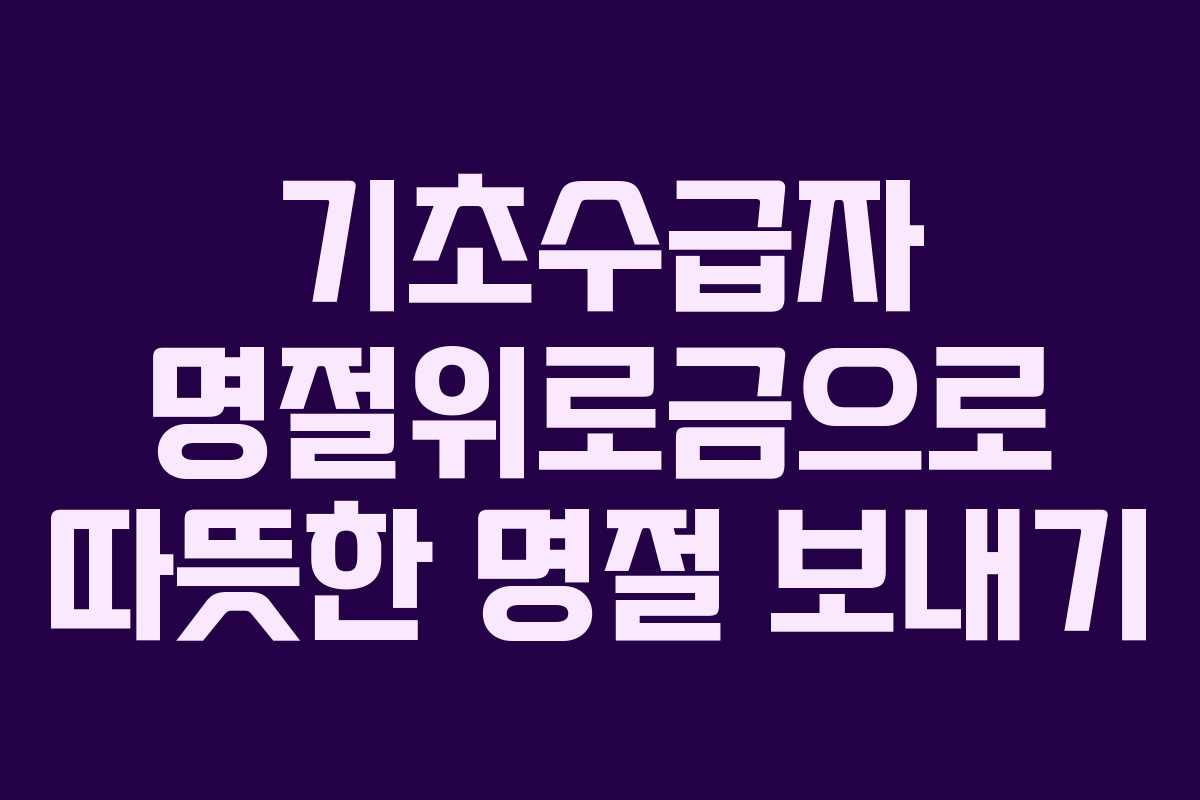 기초수급자 명절위로금으로 따뜻한 명절 보내기