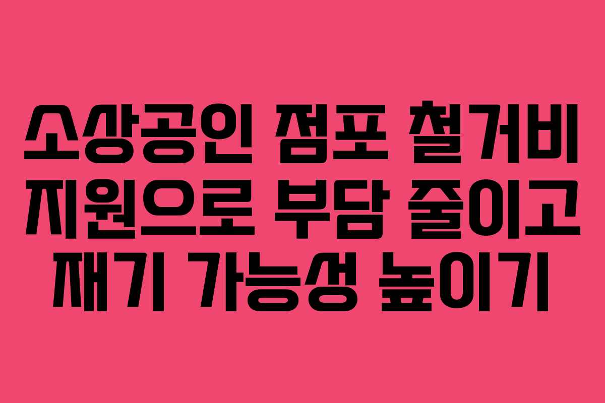 소상공인 점포 철거비 지원으로 부담 줄이고 재기 가능성 높이기