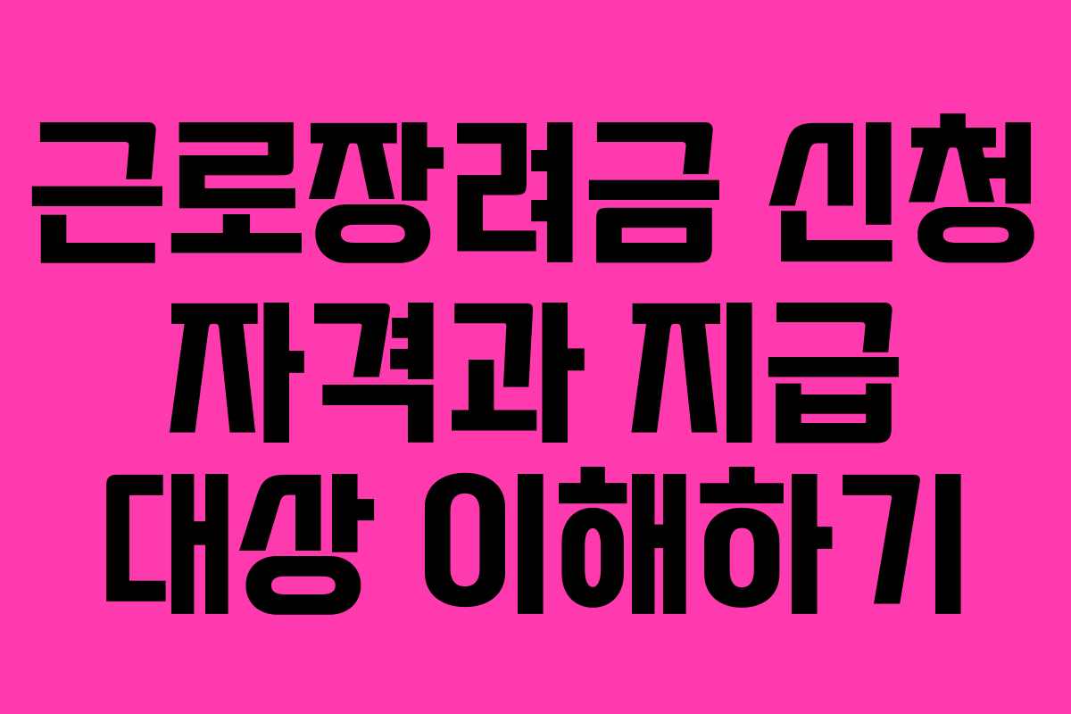 근로장려금 신청 자격과 지급 대상 이해하기