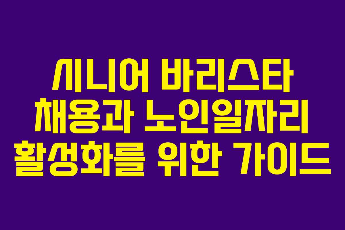 시니어 바리스타 채용과 노인일자리 활성화를 위한 가이드