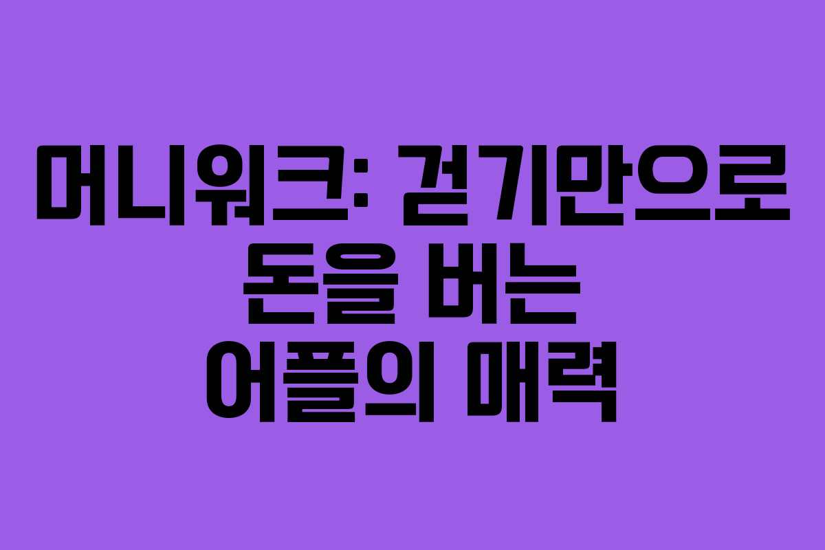 머니워크: 걷기만으로 돈을 버는 어플의 매력