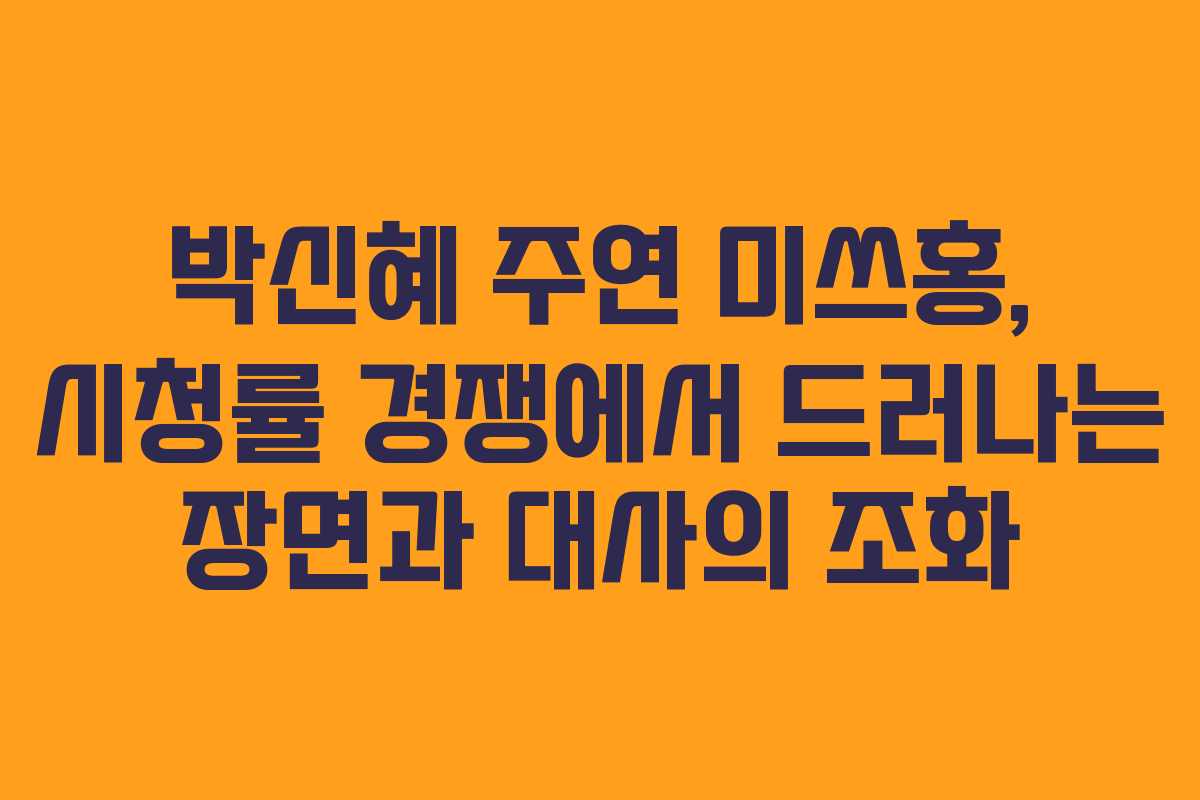 박신혜 주연 미쓰홍, 시청률 경쟁에서 드러나는 장면과 대사의 조화