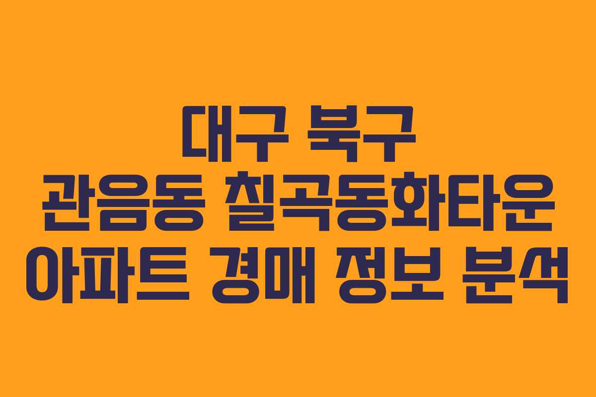 대구 북구 관음동 칠곡동화타운 아파트 경매 정보 분석
