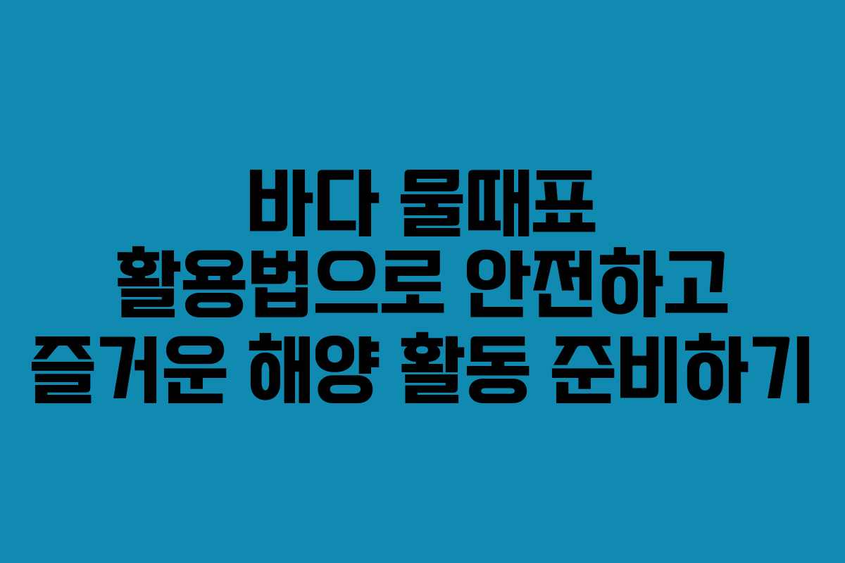 바다 물때표 활용법으로 안전하고 즐거운 해양 활동 준비하기