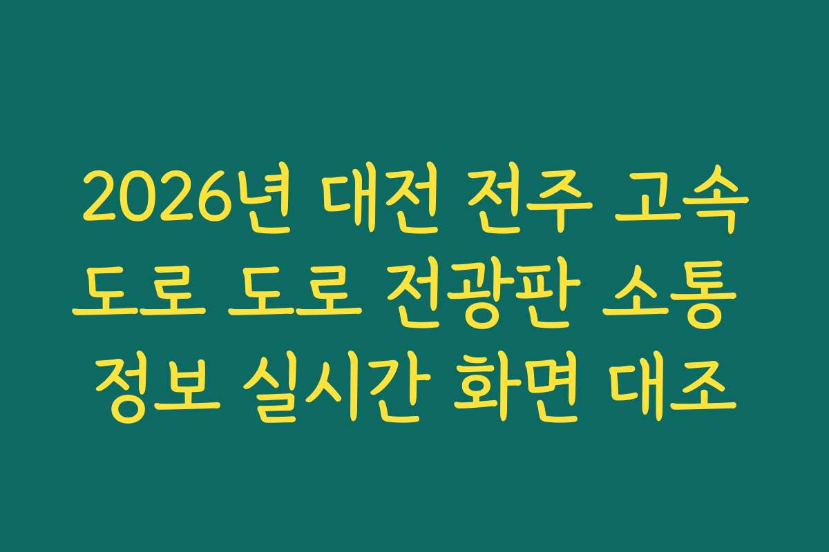 2026년 대전 전주 고속도로 도로 전광판 소통 정보 실시간 화면 대조