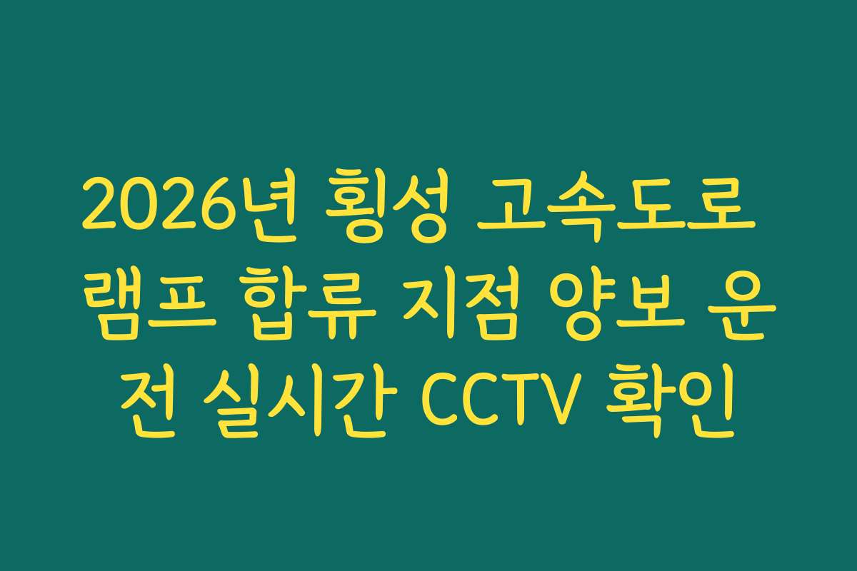 2026년 횡성 고속도로 램프 합류 지점 양보 운전 실시간 CCTV 확인