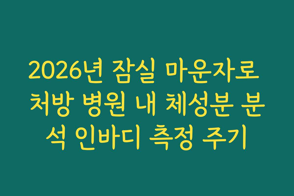 2026년 잠실 마운자로 처방 병원 내 체성분 분석 인바디 측정 주기