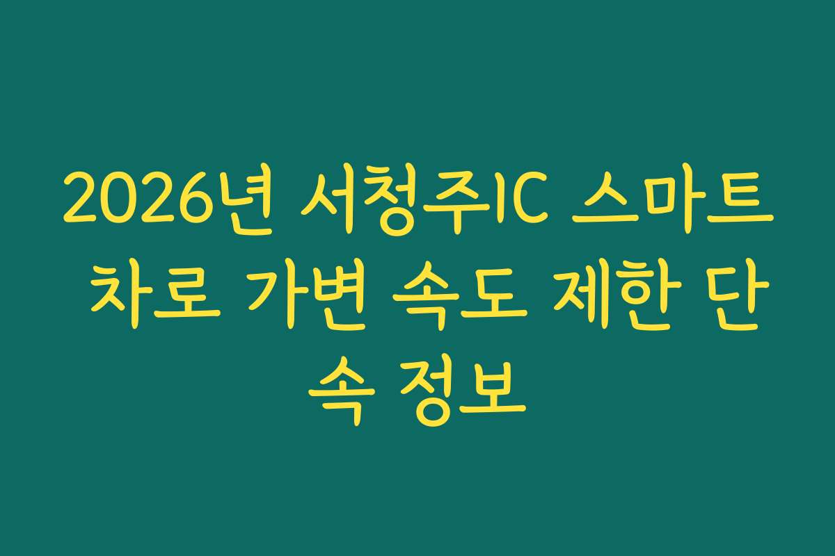 2026년 서청주IC 스마트 차로 가변 속도 제한 단속 정보