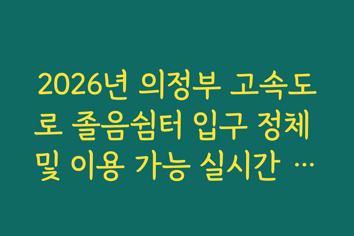 2026년 의정부 고속도로 졸음쉼터 입구 정체 및 이용 가능 실시간 확인