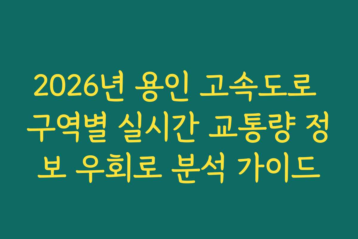 2026년 용인 고속도로 구역별 실시간 교통량 정보 우회로 분석 가이드