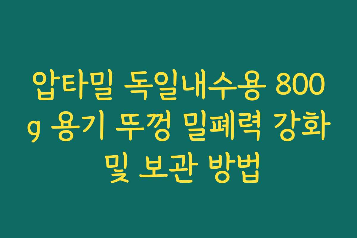 압타밀 독일내수용 800g 용기 뚜껑 밀폐력 강화 및 보관 방법