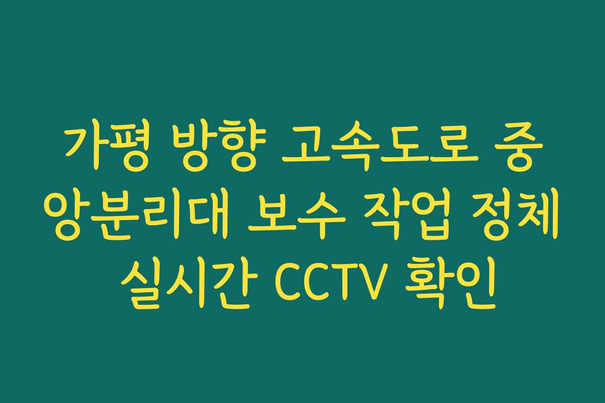 가평 방향 고속도로 중앙분리대 보수 작업 정체 실시간 CCTV 확인