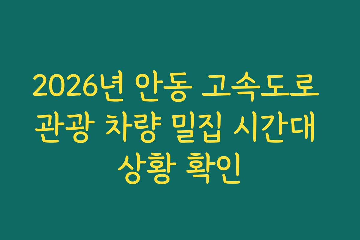 2026년 안동 고속도로 관광 차량 밀집 시간대 상황 확인