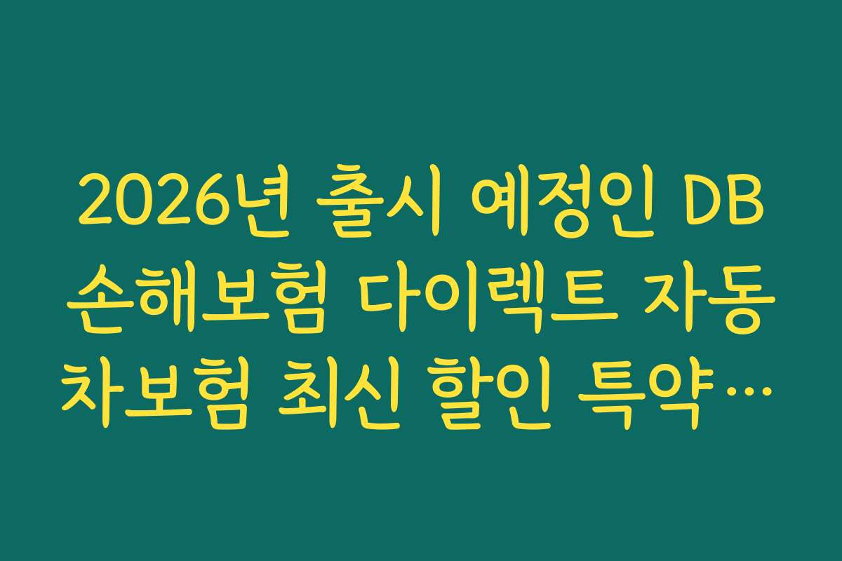 2026년 출시 예정인 DB손해보험 다이렉트 자동차보험 최신 할인 특약 신규 상품 정보
