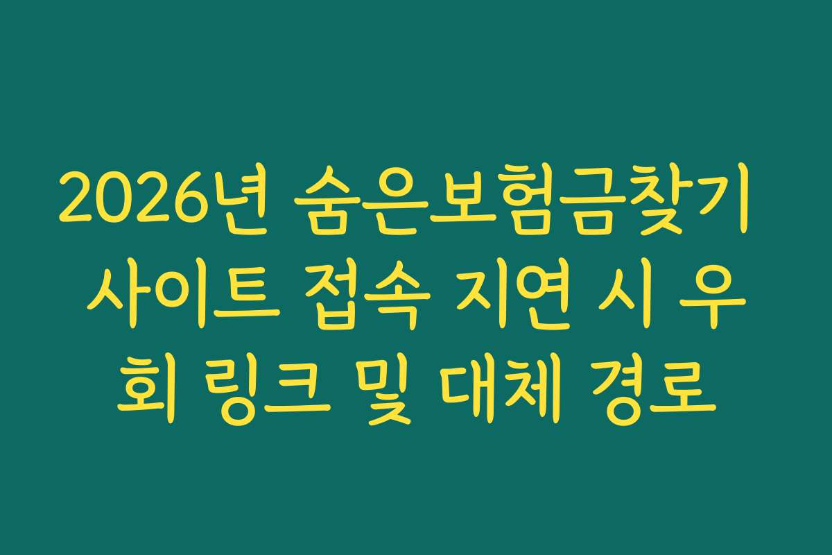 2026년 숨은보험금찾기 사이트 접속 지연 시 우회 링크 및 대체 경로