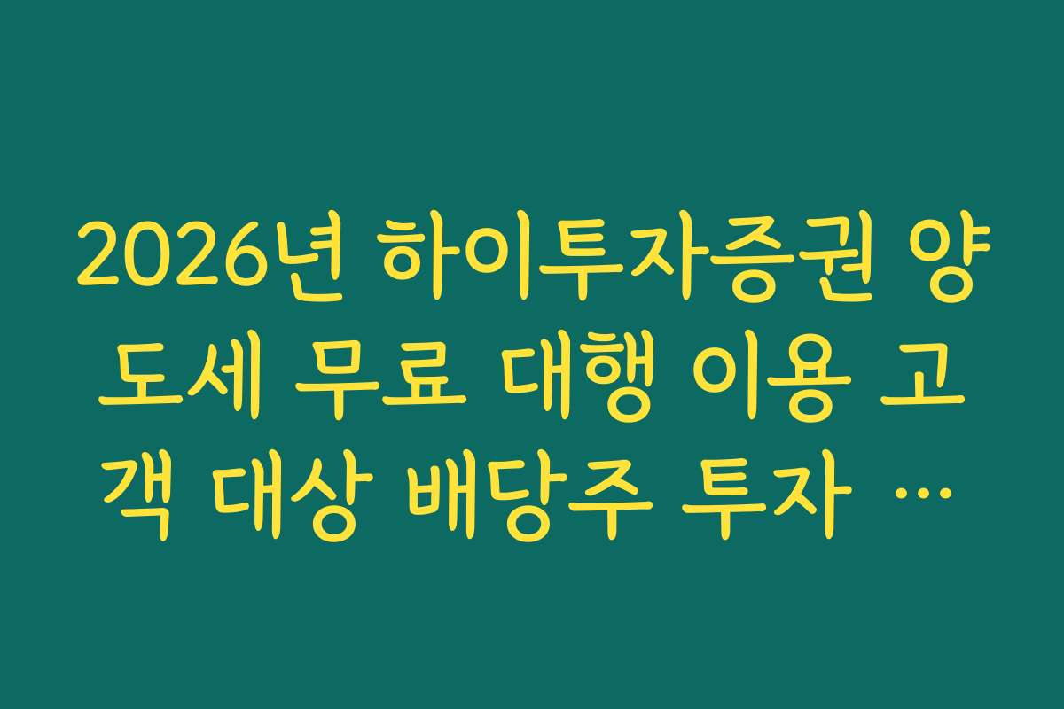 2026년 하이투자증권 양도세 무료 대행 이용 고객 대상 배당주 투자 가이드