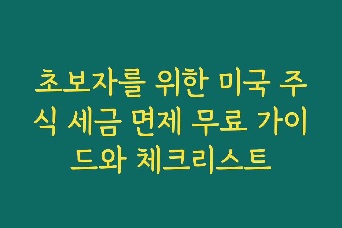 초보자를 위한 미국 주식 세금 면제 무료 가이드와 체크리스트