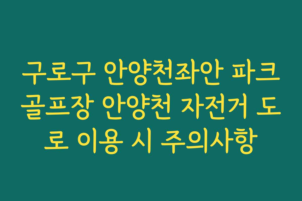 구로구 안양천좌안 파크골프장 안양천 자전거 도로 이용 시 주의사항