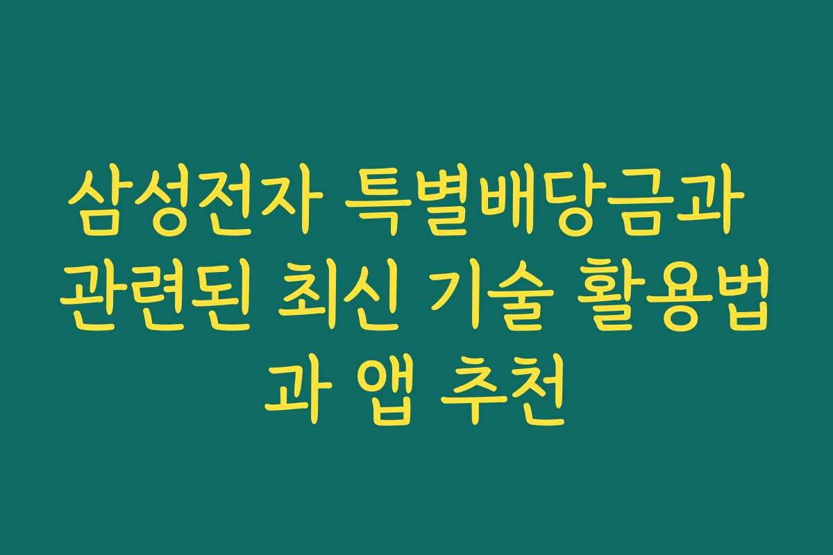 삼성전자 특별배당금과 관련된 최신 기술 활용법과 앱 추천