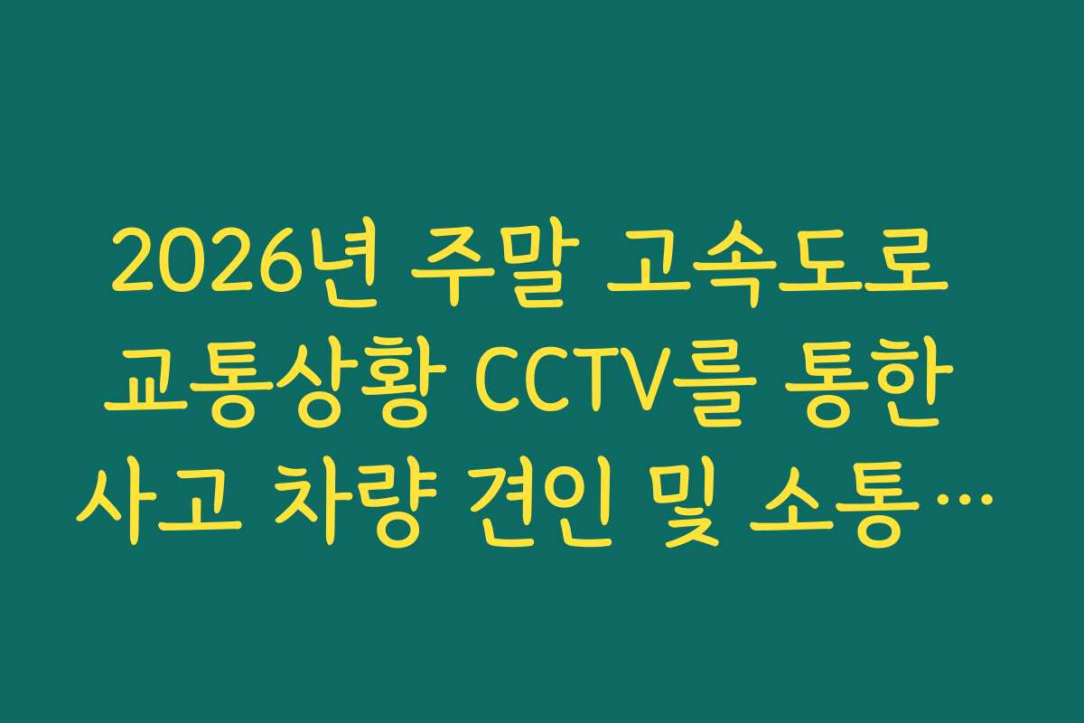 2026년 주말 고속도로 교통상황 CCTV를 통한 사고 차량 견인 및 소통 재개 시점 파악