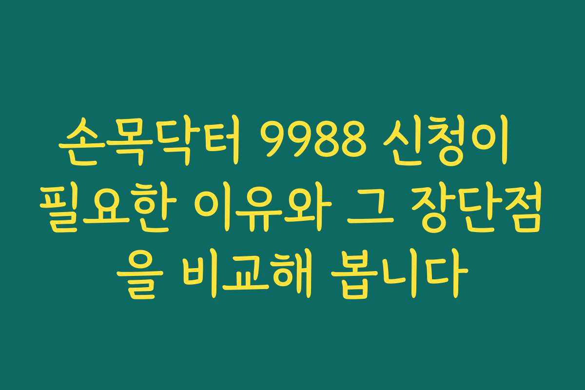 손목닥터 9988 신청이 필요한 이유와 그 장단점을 비교해 봅니다