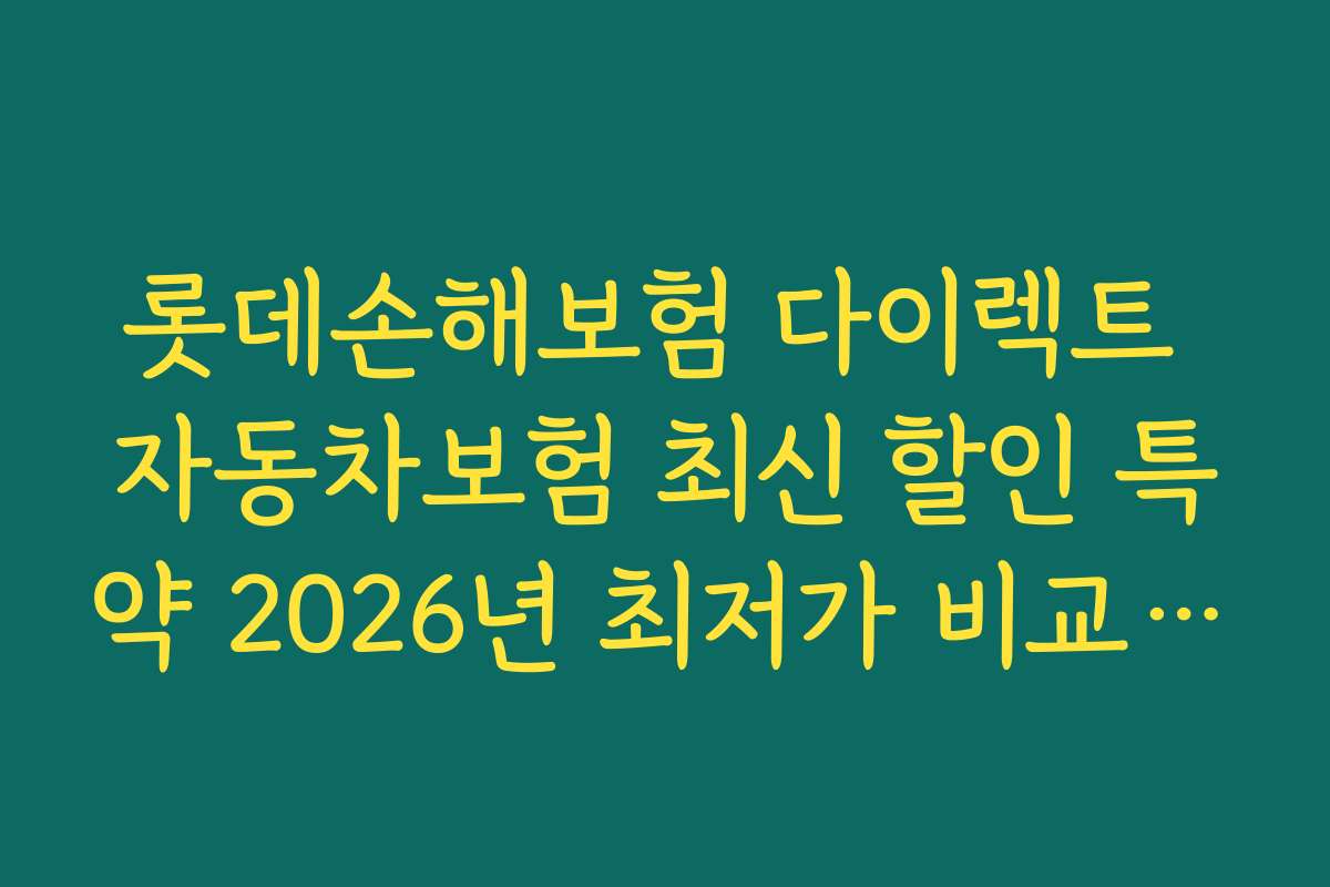 롯데손해보험 다이렉트 자동차보험 최신 할인 특약 2026년 최저가 비교 방법