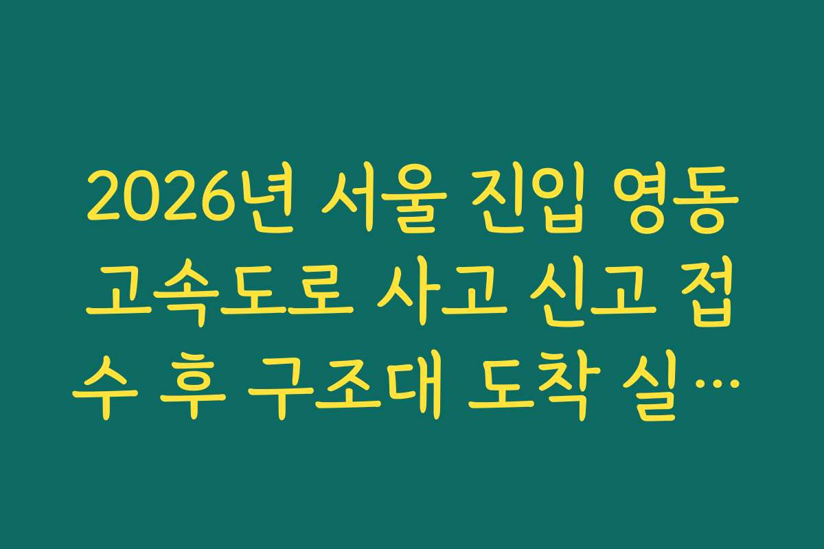 2026년 서울 진입 영동고속도로 사고 신고 접수 후 구조대 도착 실시간 확인