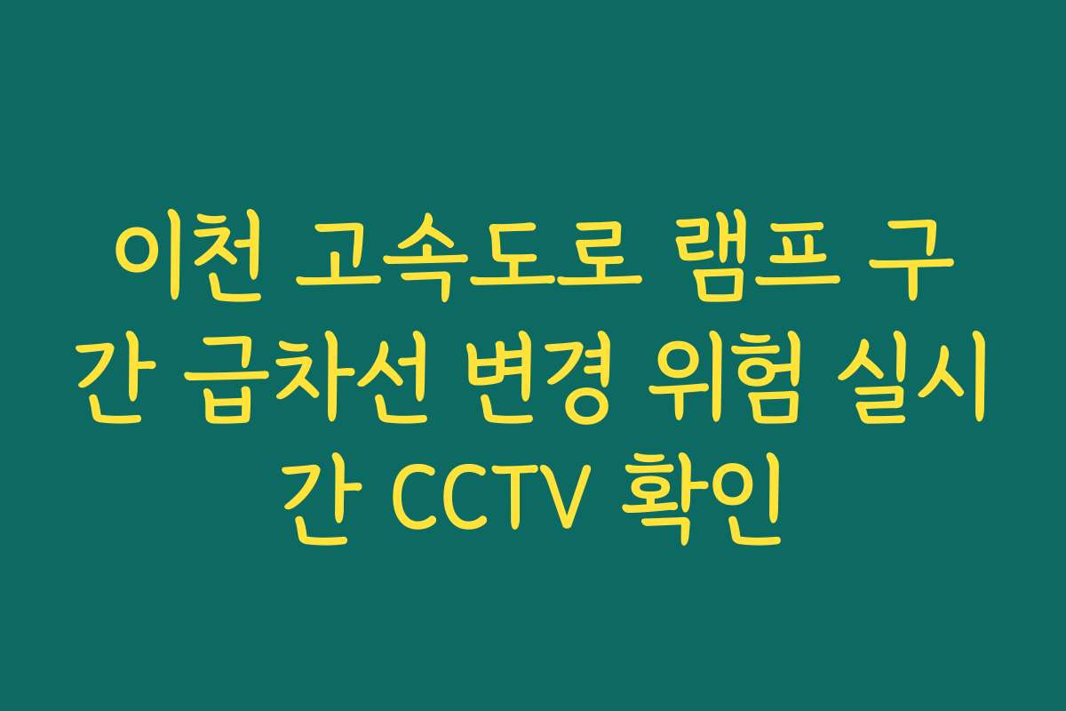 이천 고속도로 램프 구간 급차선 변경 위험 실시간 CCTV 확인
