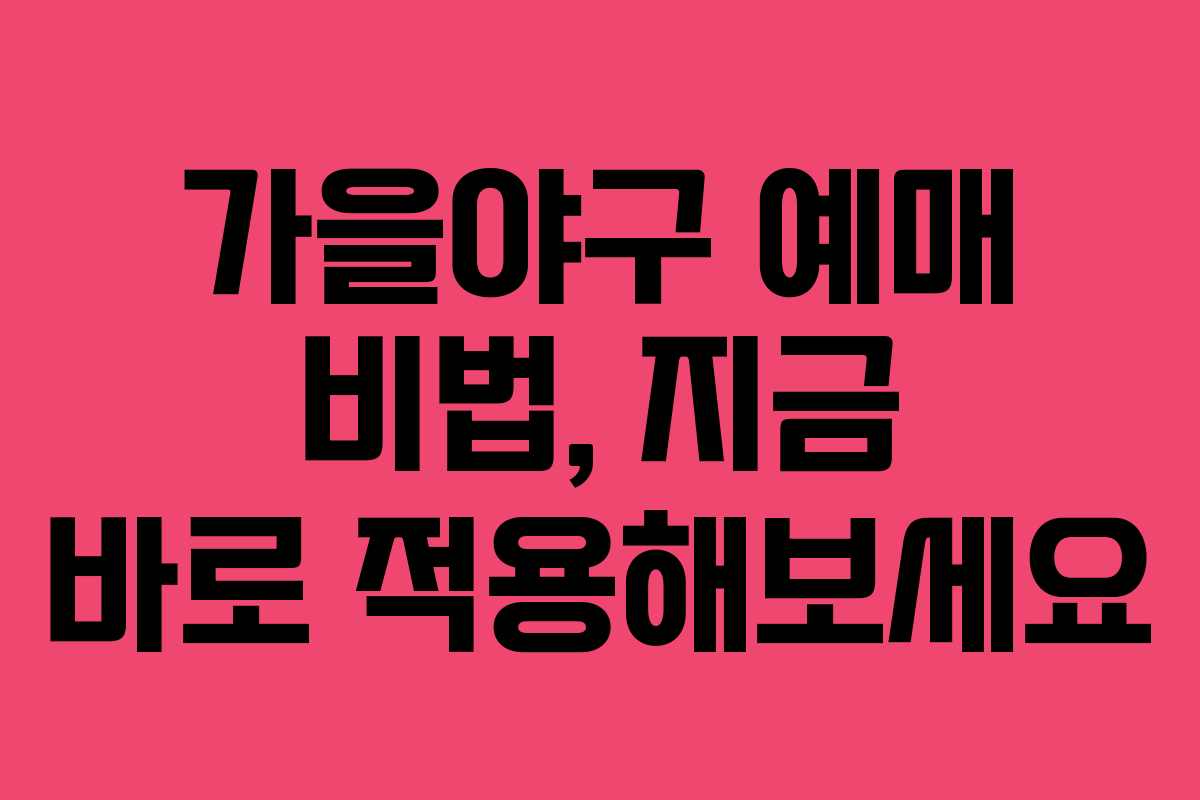 가을야구 예매 비법, 지금 바로 적용해보세요