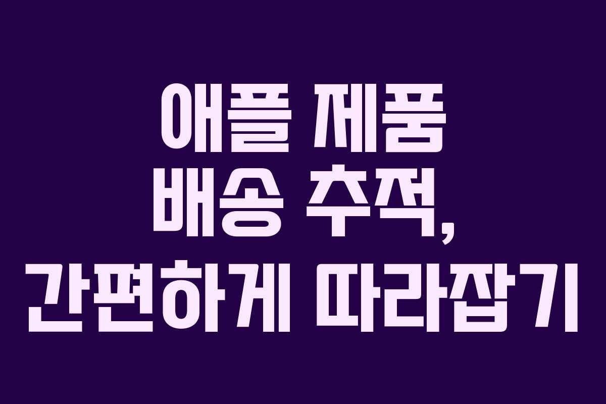 애플 제품 배송 추적, 간편하게 따라잡기