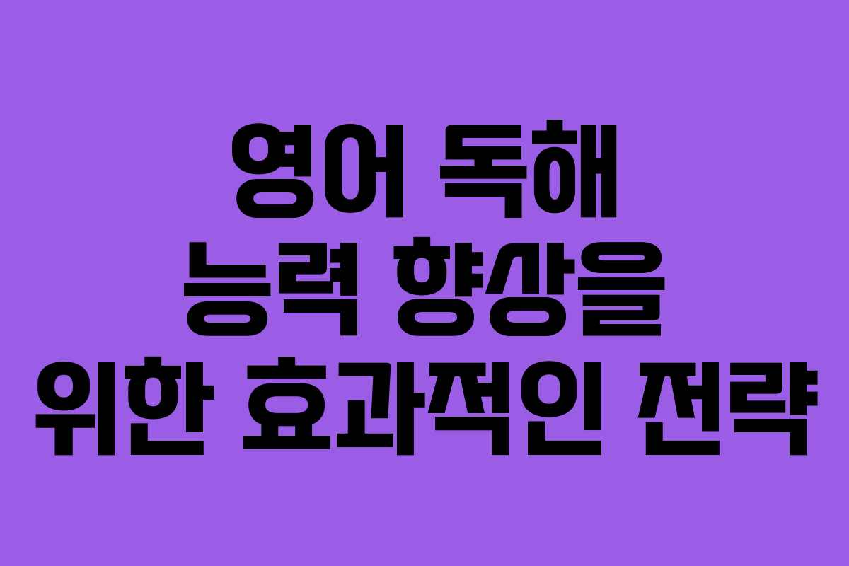 영어 독해 능력 향상을 위한 효과적인 전략