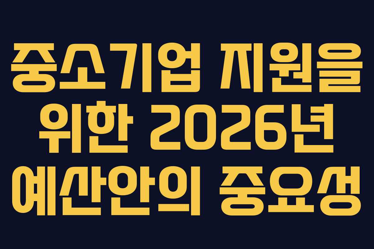 중소기업 지원을 위한 2026년 예산안의 중요성