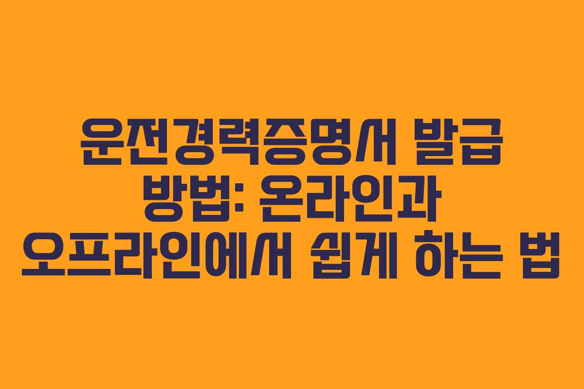 운전경력증명서 발급 방법: 온라인과 오프라인에서 쉽게 하는 법